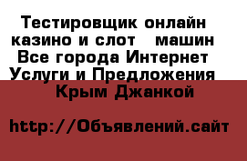 Тестировщик онлайн – казино и слот - машин - Все города Интернет » Услуги и Предложения   . Крым,Джанкой